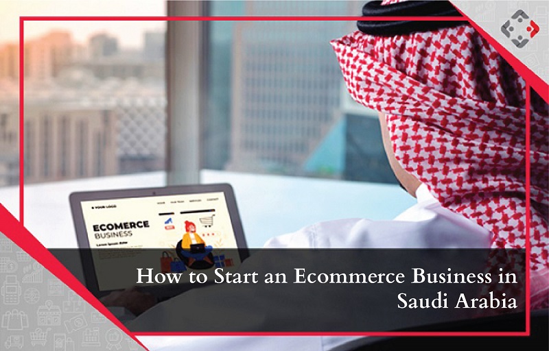 How to Start an Ecommerce Business in Saudi Arabia
